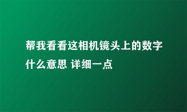 帮我看看这相机镜头上的数字什么意思 详细一点