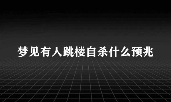 梦见有人跳楼自杀什么预兆