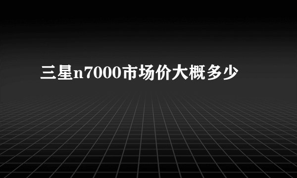 三星n7000市场价大概多少