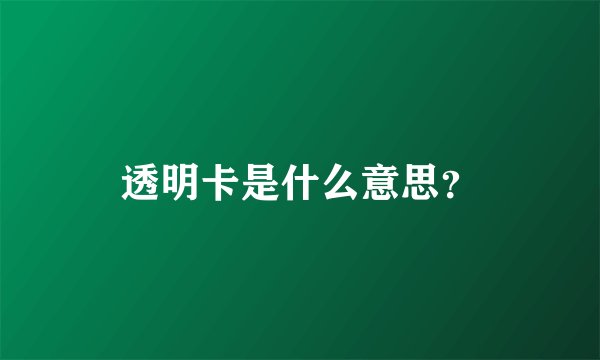 透明卡是什么意思？