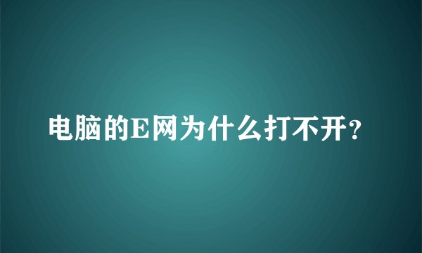 电脑的E网为什么打不开？