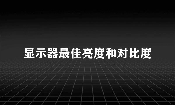 显示器最佳亮度和对比度
