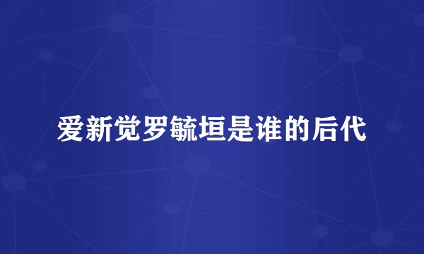 爱新觉罗毓垣是谁的后代