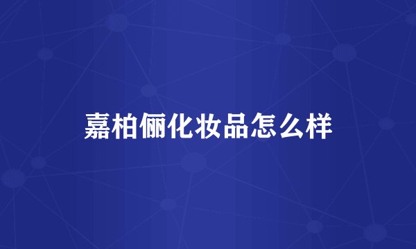 嘉柏俪化妆品怎么样