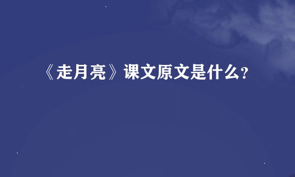 《走月亮》课文原文是什么？