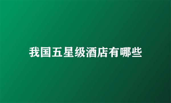 我国五星级酒店有哪些