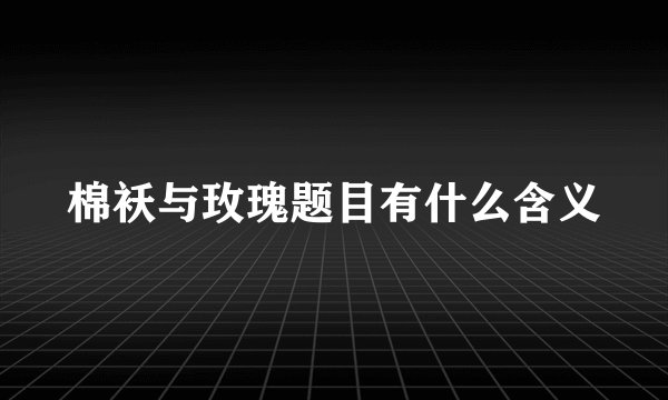 棉袄与玫瑰题目有什么含义