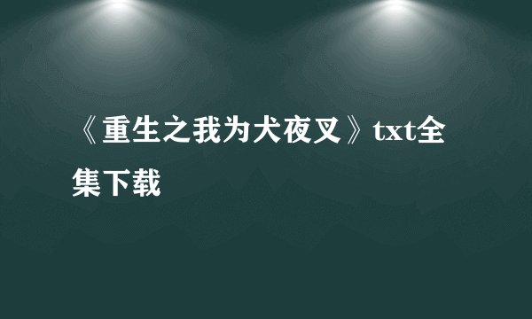 《重生之我为犬夜叉》txt全集下载