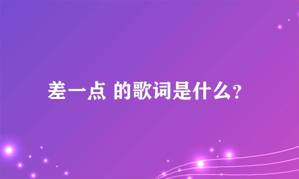 差一点 的歌词是什么？