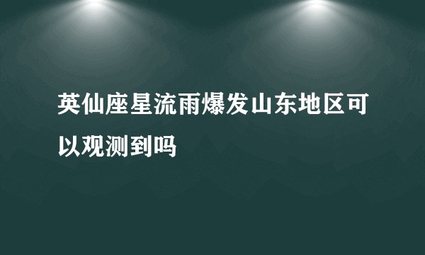 英仙座星流雨爆发山东地区可以观测到吗