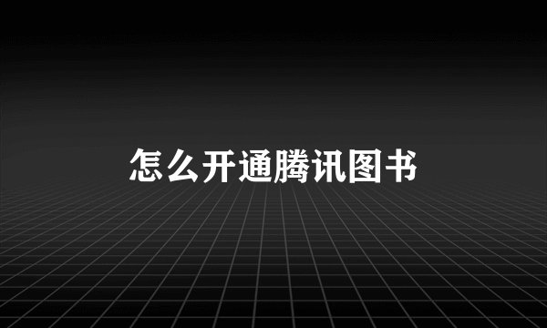怎么开通腾讯图书