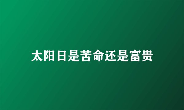 太阳日是苦命还是富贵