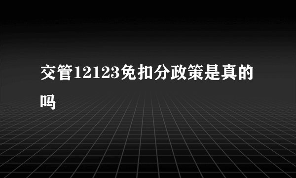 交管12123免扣分政策是真的吗