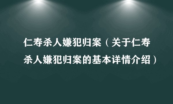 仁寿杀人嫌犯归案（关于仁寿杀人嫌犯归案的基本详情介绍）