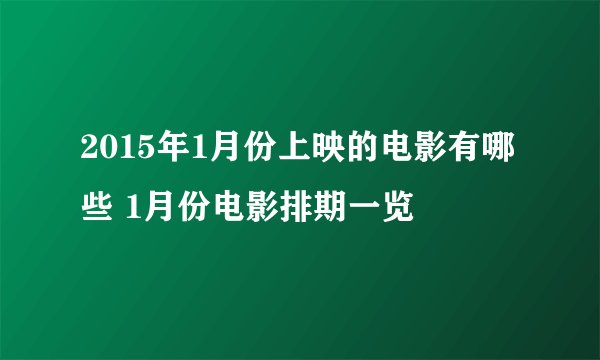 2015年1月份上映的电影有哪些 1月份电影排期一览
