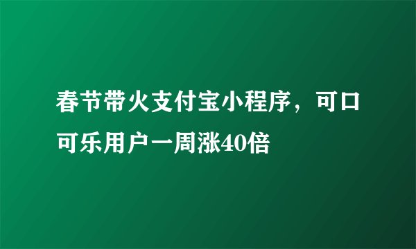 春节带火支付宝小程序,可口可乐用户一周涨40倍