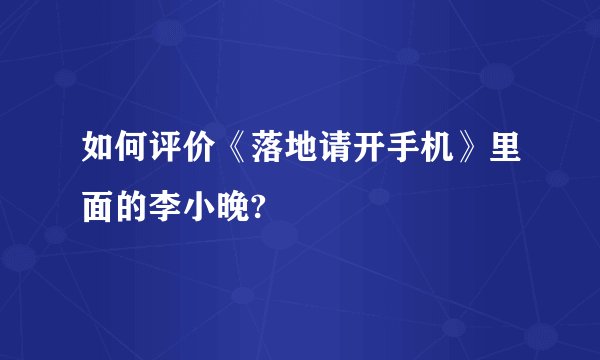 如何评价《落地请开手机》里面的李小晚?