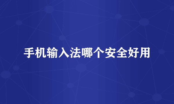 手机输入法哪个安全好用