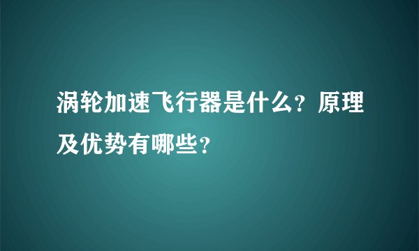 涡轮加速飞行器是什么？原理及优势有哪些？