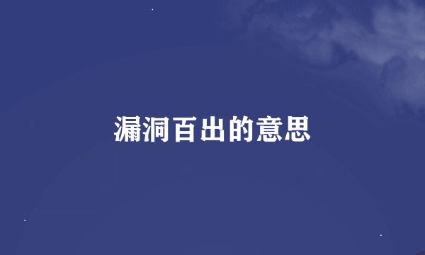 漏洞百出的意思