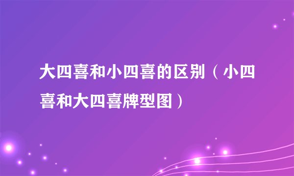 大四喜和小四喜的区别（小四喜和大四喜牌型图）