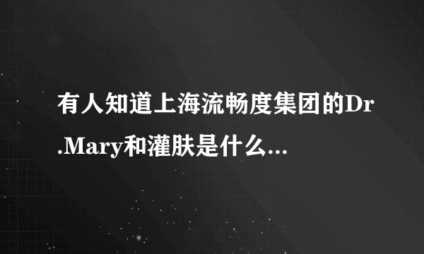 有人知道上海流畅度集团的Dr.Mary和灌肤是什么关系吗？