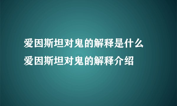 爱因斯坦对鬼的解释是什么 爱因斯坦对鬼的解释介绍