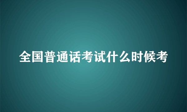 全国普通话考试什么时候考