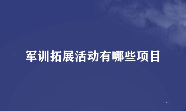 军训拓展活动有哪些项目
