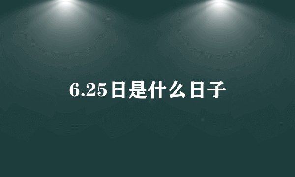 6.25日是什么日子