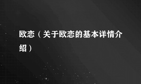 欧恋（关于欧恋的基本详情介绍）