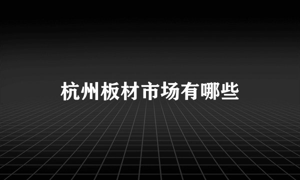 杭州板材市场有哪些
