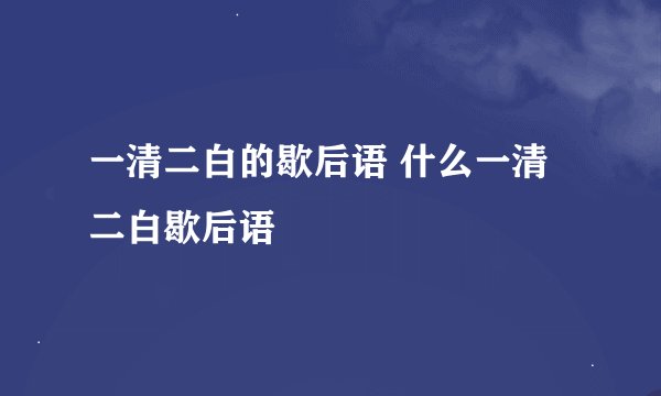 一清二白的歇后语 什么一清二白歇后语