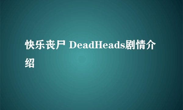 快乐丧尸 DeadHeads剧情介绍