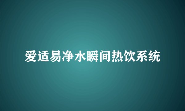 爱适易净水瞬间热饮系统