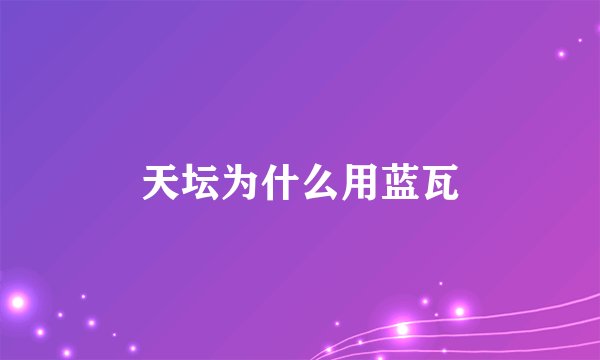 天坛为什么用蓝瓦