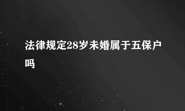 法律规定28岁未婚属于五保户吗