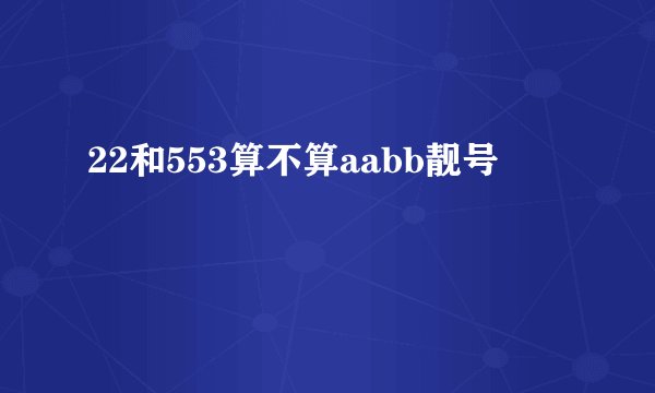 22和553算不算aabb靓号