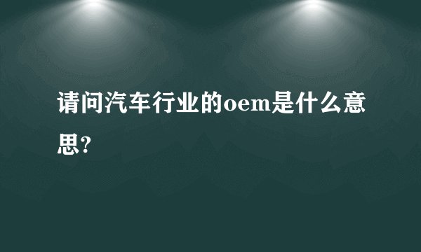 请问汽车行业的oem是什么意思?