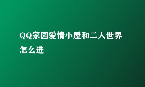 QQ家园爱情小屋和二人世界怎么进