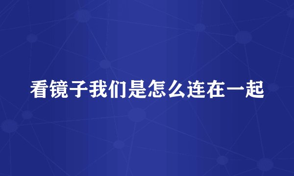 看镜子我们是怎么连在一起