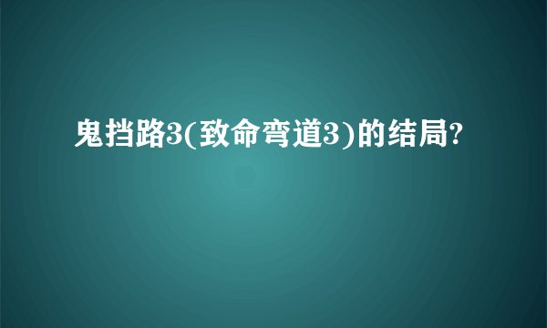 鬼挡路3(致命弯道3)的结局?