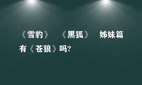 《雪豹》 《黑狐》 姊妹篇有《苍狼》吗?