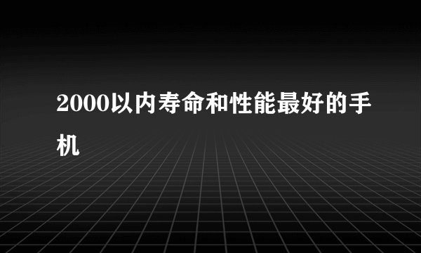 2000以内寿命和性能最好的手机