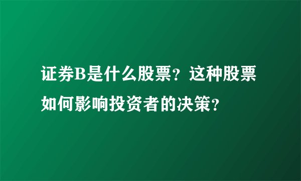 证券B是什么股票？这种股票如何影响投资者的决策？