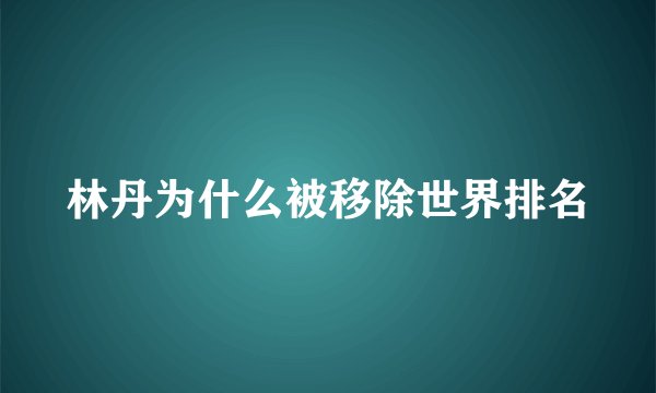 林丹为什么被移除世界排名