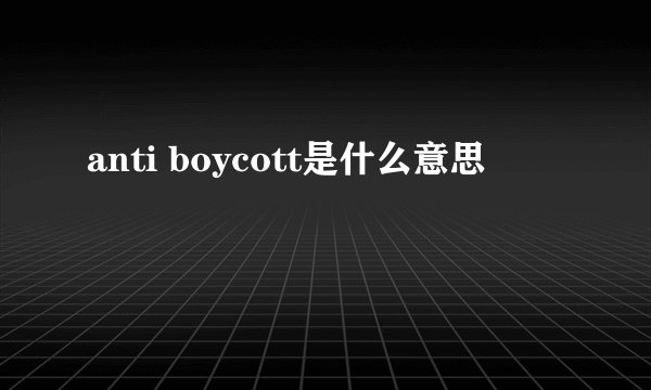 anti boycott是什么意思