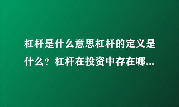 杠杆是什么意思杠杆的定义是什么？杠杆在投资中存在哪些风险？