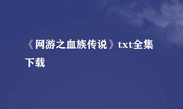 《网游之血族传说》txt全集下载
