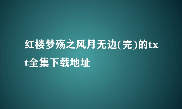 红楼梦殇之风月无边(完)的txt全集下载地址